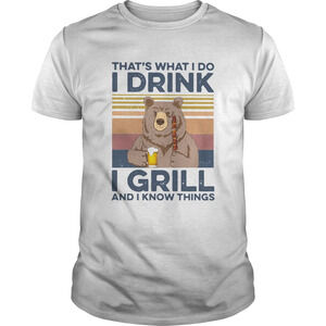 Bear Camping Thats What I Do Drink I Grill And I Know Things  Shirt